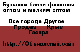 Бутылки,банки,флаконы,оптом и мелким оптом. - Все города Другое » Продам   . Крым,Гаспра